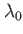 $ \lambda_0$