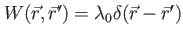 $ W(\vec{r},\vec{r}')= \lambda_0 \delta(\vec{r}-\vec{r}')$