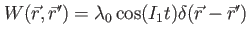 $ W(\vec{r},\vec{r}')= \lambda_0 \cos (I_1 t) \delta(\vec{r}-\vec{r}')$