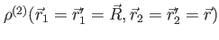 $ \rho^{(2)}(\vec{r}_1=\vec{r}'_1=\vec{R},\vec{r}_2=\vec{r}'_2=\vec{r})$