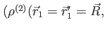$ (\rho^{(2)}(\vec{r}_1=\vec{r}'_1=\vec{R},$