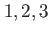 $ 1,2,3$